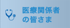 医療関係者の皆さま